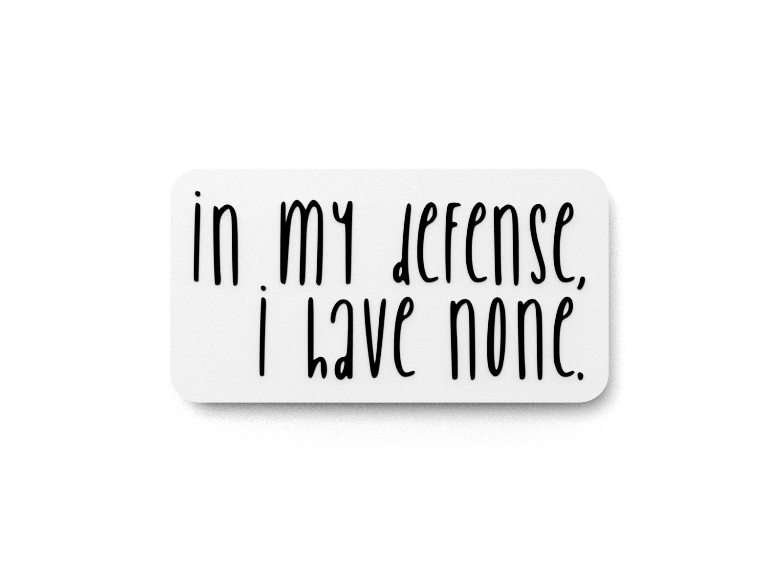 In My Defense I Have None | Funny Sign for Home or Office