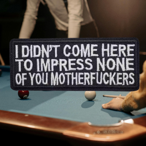 I Didn’t Come Here to Impress None of You MF – Embroidered Iron On Patch /NEW